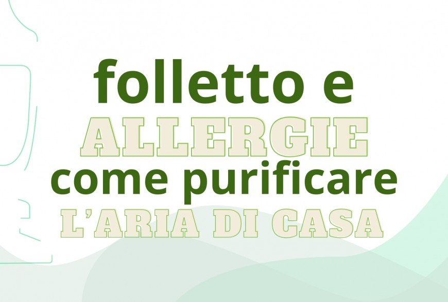 Folletto e Allergie: Come Purificare l'Aria di Casa con i Filtri Giusti (e Altre Soluzioni Efficaci)